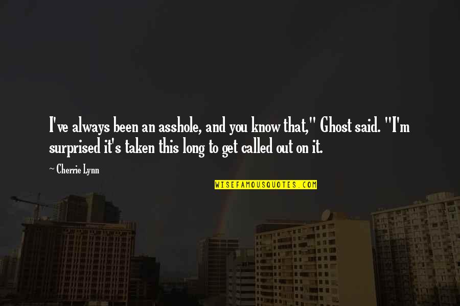 Proyas Para Quotes By Cherrie Lynn: I've always been an asshole, and you know Proyas Para Quotes By Cherrie Lynn: I've always been an asshole, and you know