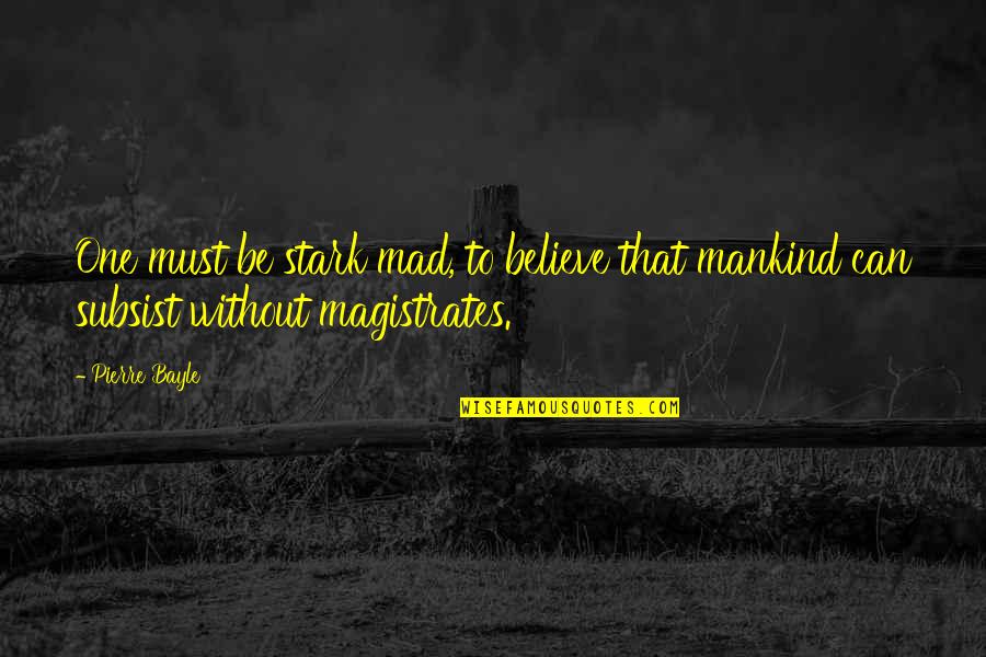 Proyas Para Quotes By Pierre Bayle: One must be stark mad, to believe that