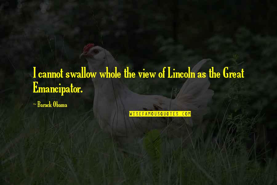 Proyash Quotes By Barack Obama: I cannot swallow whole the view of Lincoln