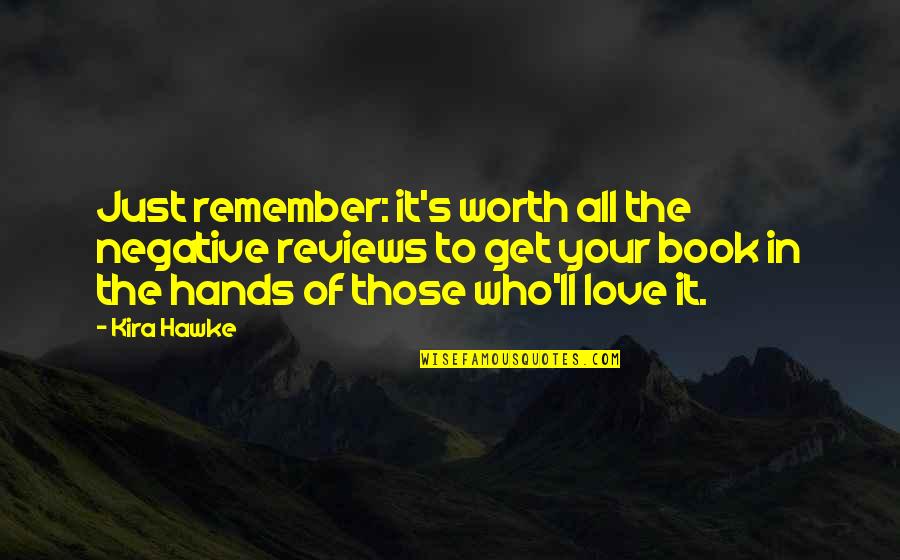 Proyash Quotes By Kira Hawke: Just remember: it's worth all the negative reviews Proyash Quotes By Kira Hawke: Just remember: it's worth all the negative reviews