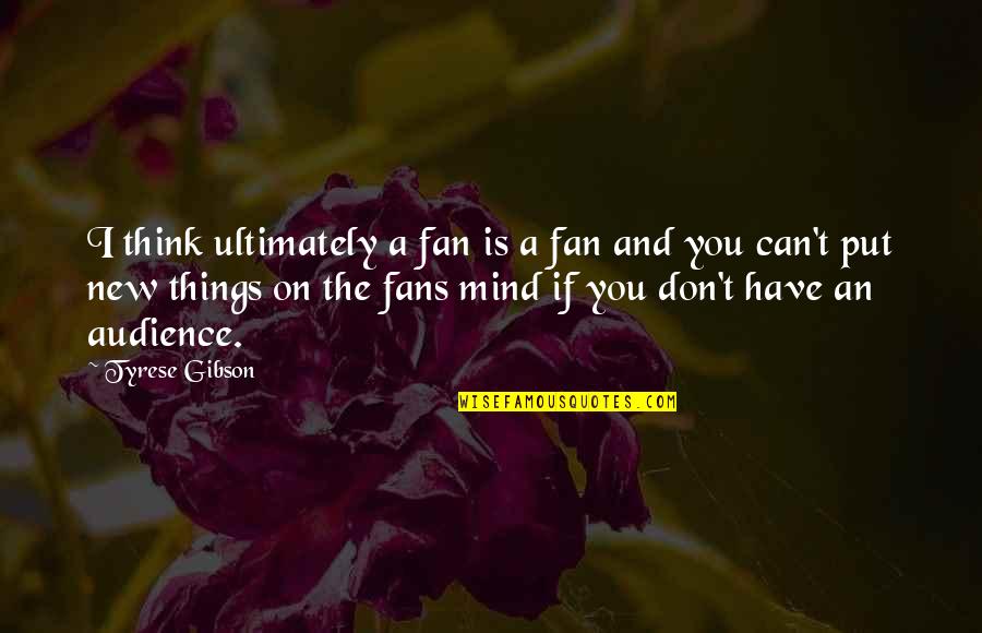 Proyectar Definicion Quotes By Tyrese Gibson: I think ultimately a fan is a fan
