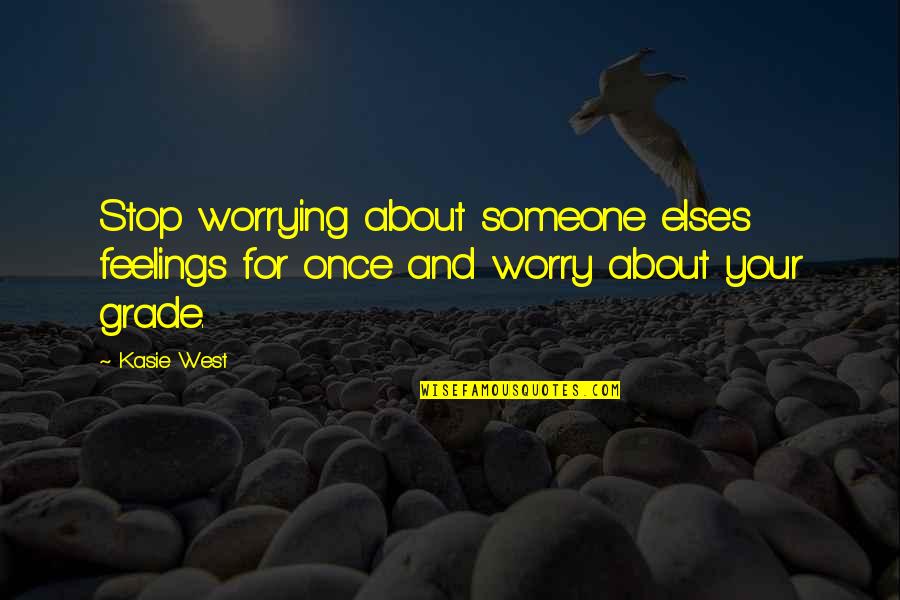 Proyectos De Ciencias Quotes By Kasie West: Stop worrying about someone else's feelings for once