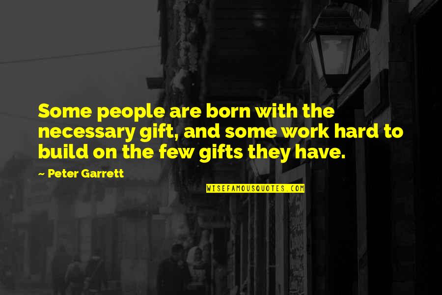Proyectos De Ciencias Quotes By Peter Garrett: Some people are born with the necessary gift, Proyectos De Ciencias Quotes By Peter Garrett: Some people are born with the necessary gift,