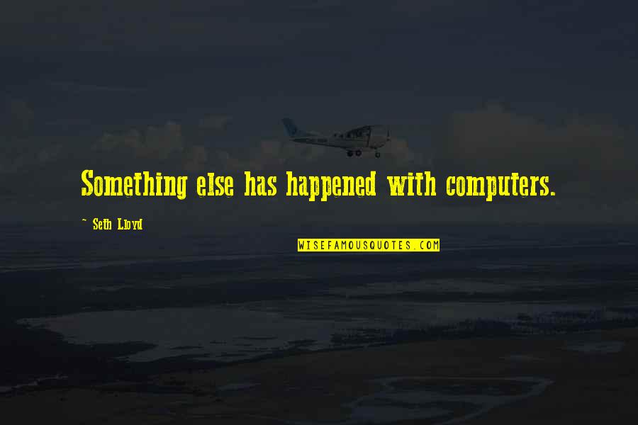 Proyeksi Quotes By Seth Lloyd: Something else has happened with computers.