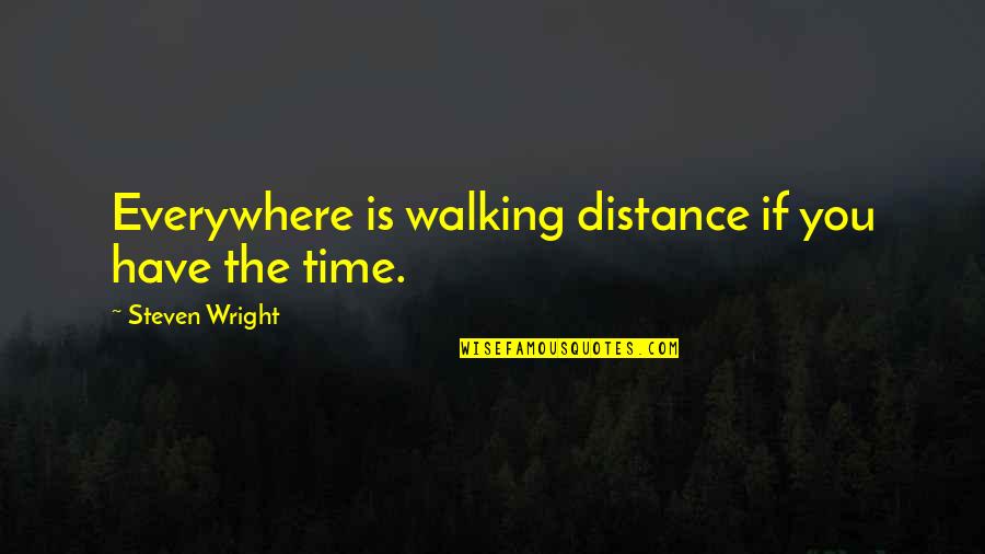Proyeksiapbd Quotes By Steven Wright: Everywhere is walking distance if you have the Proyeksiapbd Quotes By Steven Wright: Everywhere is walking distance if you have the