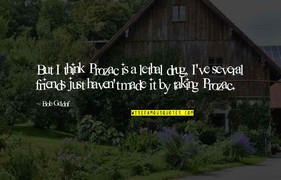 Prozac Quotes By Bob Geldof: But I think Prozac is a lethal drug, Prozac Quotes By Bob Geldof: But I think Prozac is a lethal drug,