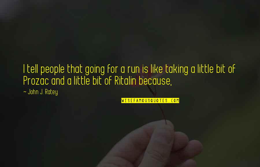 Prozac Quotes By John J. Ratey: I tell people that going for a run Prozac Quotes By John J. Ratey: I tell people that going for a run