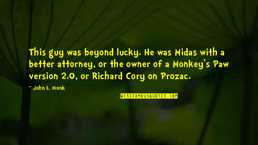 Prozac Quotes By John L. Monk: This guy was beyond lucky. He was Midas Prozac Quotes By John L. Monk: This guy was beyond lucky. He was Midas