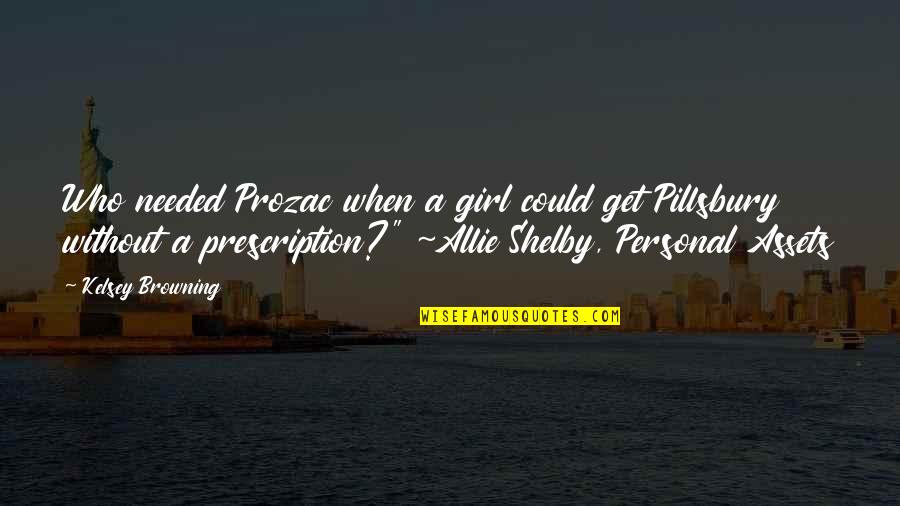 Prozac Quotes By Kelsey Browning: Who needed Prozac when a girl could get Prozac Quotes By Kelsey Browning: Who needed Prozac when a girl could get