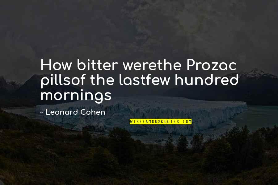 Prozac Quotes By Leonard Cohen: How bitter werethe Prozac pillsof the lastfew hundred Prozac Quotes By Leonard Cohen: How bitter werethe Prozac pillsof the lastfew hundred