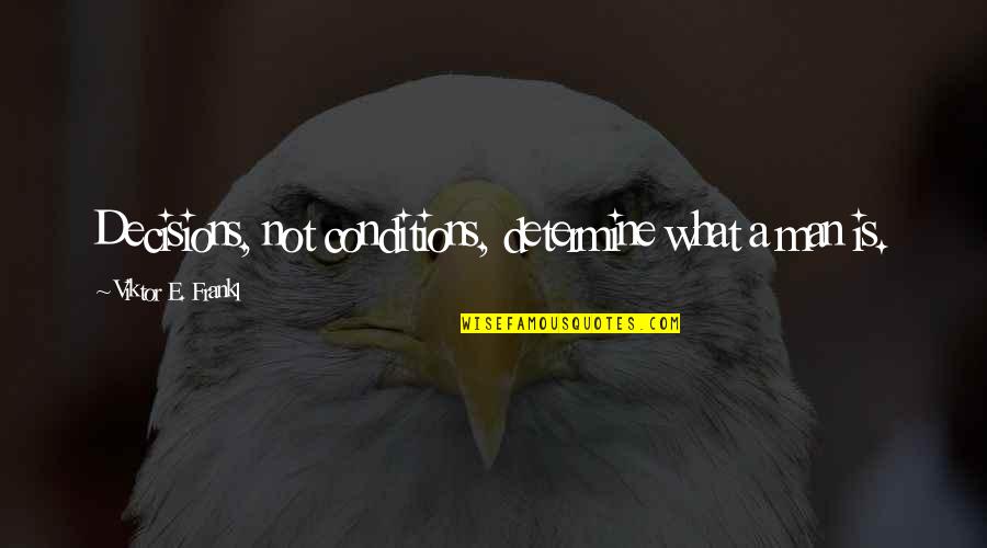Prozentformeln Quotes By Viktor E. Frankl: Decisions, not conditions, determine what a man is.