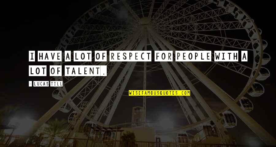 Prozession Quotes By Lucas Till: I have a lot of respect for people