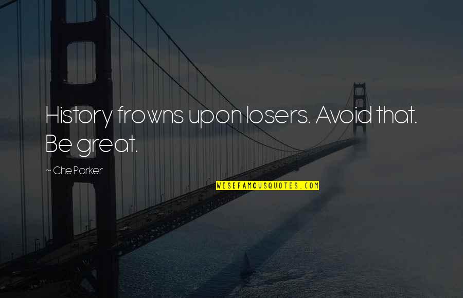 Prozessionsspinnerraupen Quotes By Che Parker: History frowns upon losers. Avoid that. Be great.