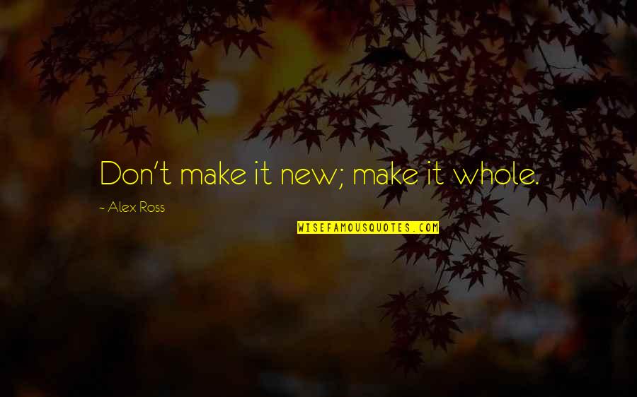 Prozor Rama Quotes By Alex Ross: Don't make it new; make it whole. Prozor Rama Quotes By Alex Ross: Don't make it new; make it whole.