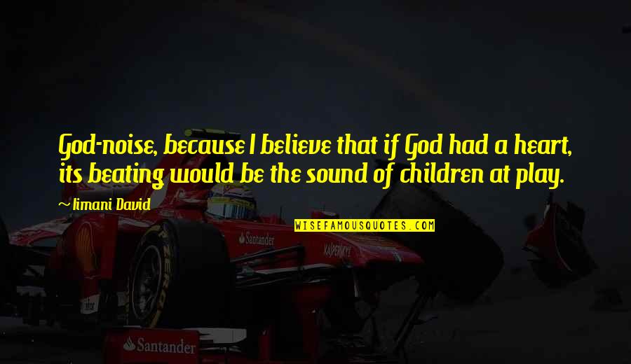 Prozor Rama Quotes By Iimani David: God-noise, because I believe that if God had Prozor Rama Quotes By Iimani David: God-noise, because I believe that if God had