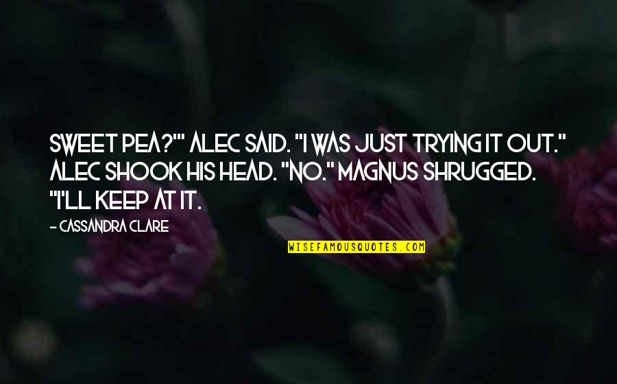 Prozoretz Quotes By Cassandra Clare: Sweet pea?'" Alec said. "I was just trying Prozoretz Quotes By Cassandra Clare: Sweet pea?'" Alec said. "I was just trying