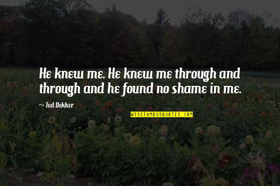 Prozzie China Quotes By Ted Dekker: He knew me. He knew me through and