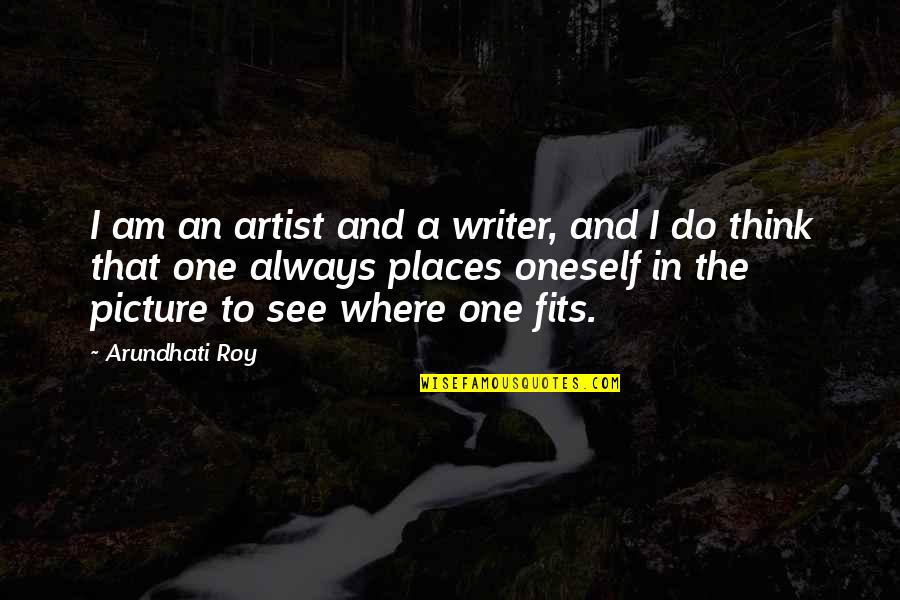 Prozzie Quotes By Arundhati Roy: I am an artist and a writer, and