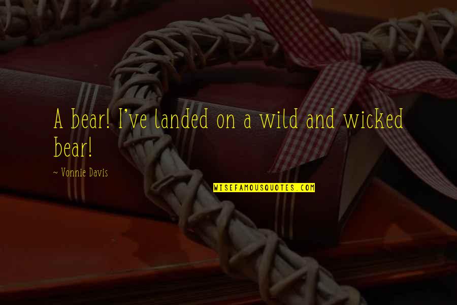 Prridge Quotes By Vonnie Davis: A bear! I've landed on a wild and Prridge Quotes By Vonnie Davis: A bear! I've landed on a wild and