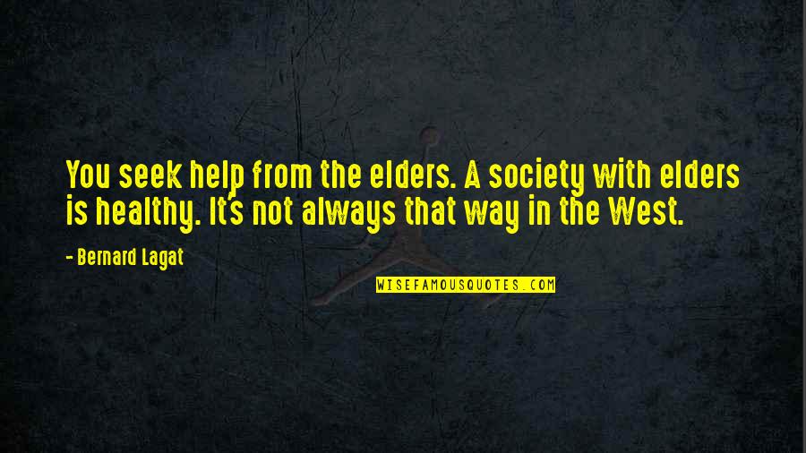 Prrrfect Quotes By Bernard Lagat: You seek help from the elders. A society Prrrfect Quotes By Bernard Lagat: You seek help from the elders. A society