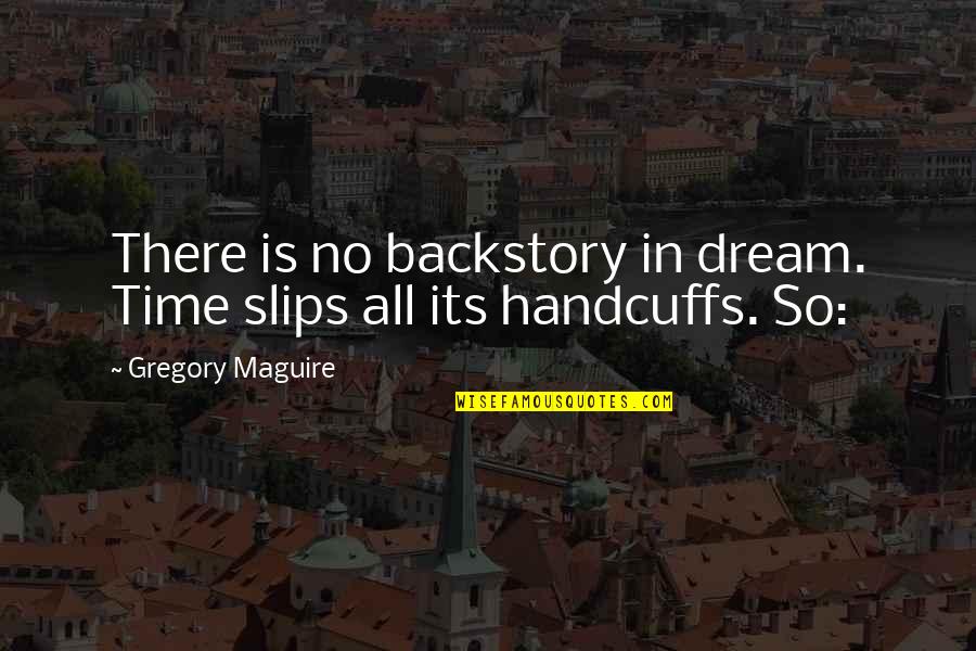 Prsa College Quotes By Gregory Maguire: There is no backstory in dream. Time slips Prsa College Quotes By Gregory Maguire: There is no backstory in dream. Time slips
