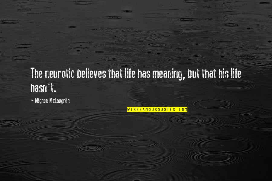 Prsa College Quotes By Mignon McLaughlin: The neurotic believes that life has meaning, but Prsa College Quotes By Mignon McLaughlin: The neurotic believes that life has meaning, but