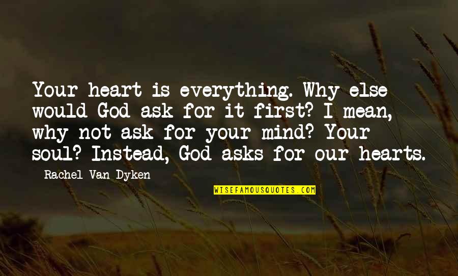 Prsa College Quotes By Rachel Van Dyken: Your heart is everything. Why else would God Prsa College Quotes By Rachel Van Dyken: Your heart is everything. Why else would God