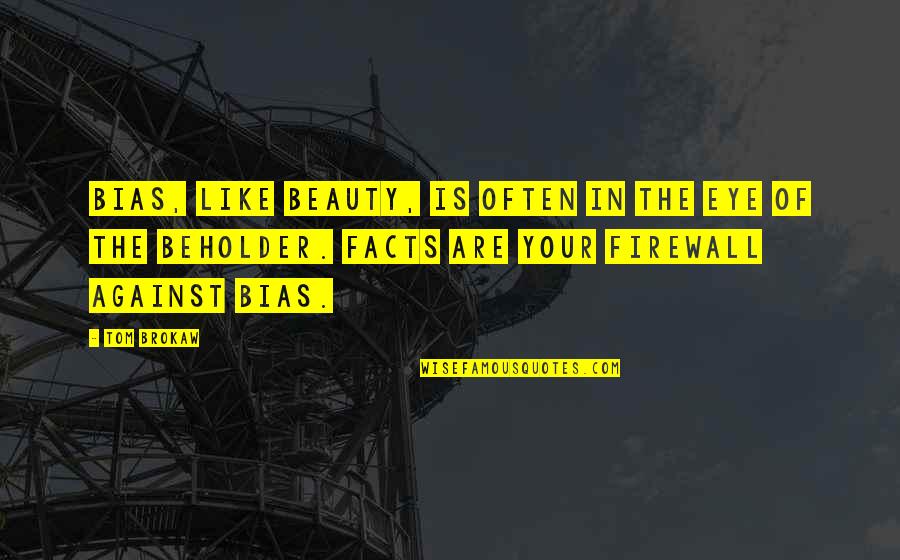 Prsa College Quotes By Tom Brokaw: Bias, like beauty, is often in the eye Prsa College Quotes By Tom Brokaw: Bias, like beauty, is often in the eye