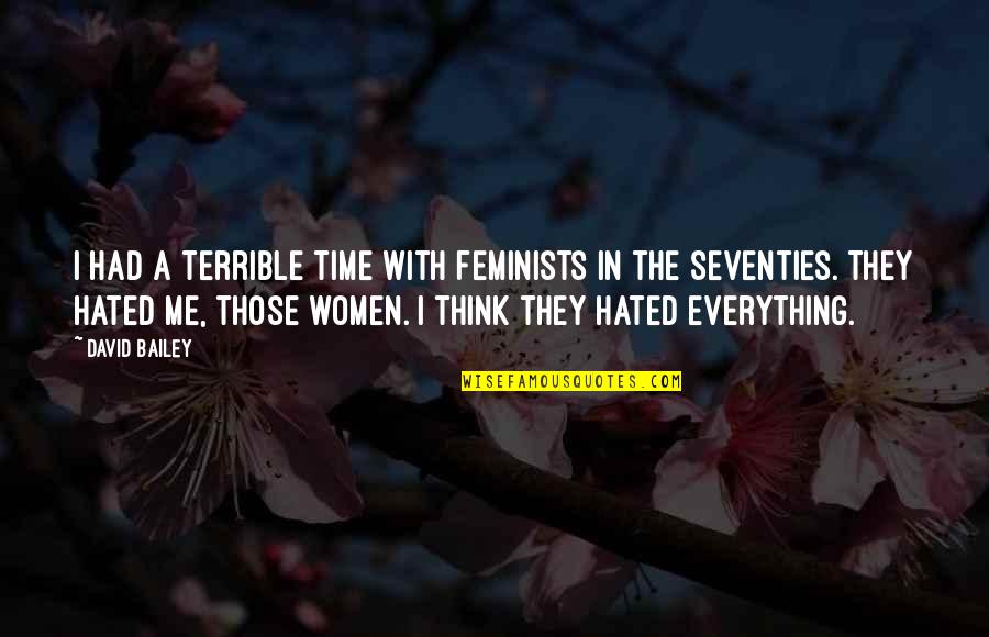 Prsharma Quotes By David Bailey: I had a terrible time with feminists in Prsharma Quotes By David Bailey: I had a terrible time with feminists in