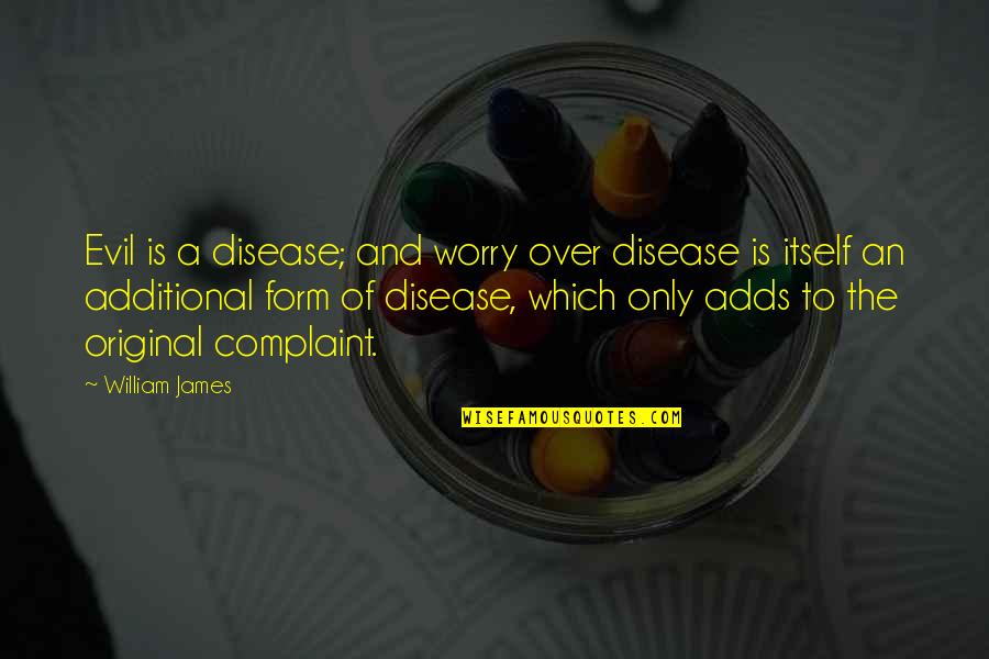 Prshasan Quotes By William James: Evil is a disease; and worry over disease Prshasan Quotes By William James: Evil is a disease; and worry over disease