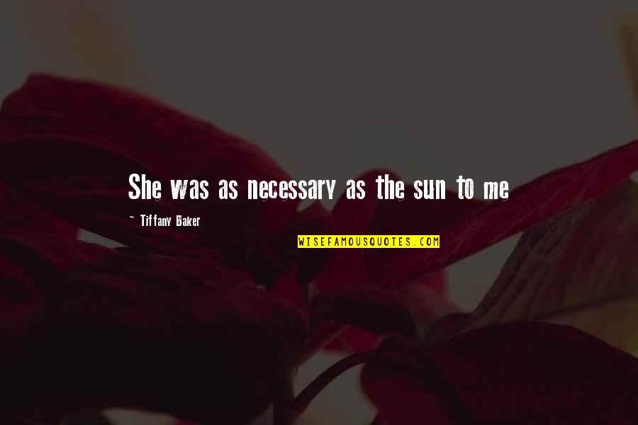 Prsise And Worship Quotes By Tiffany Baker: She was as necessary as the sun to