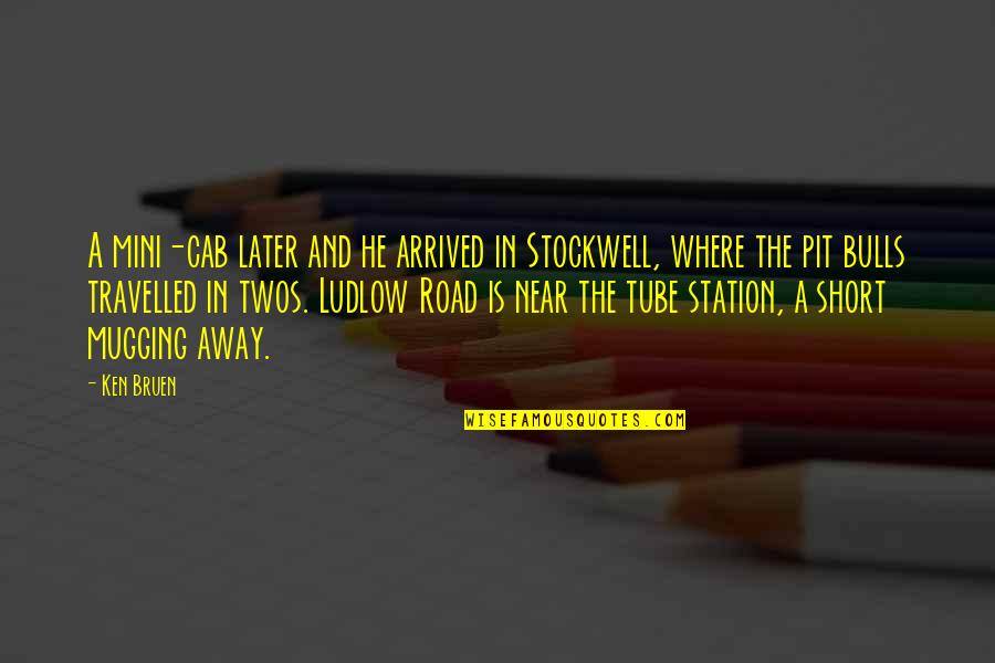 Prst Nek Z Chirurgick Oceli Quotes By Ken Bruen: A mini-cab later and he arrived in Stockwell,