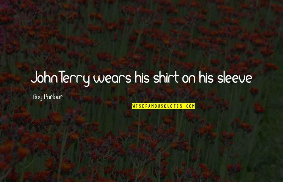 Prst Nky Svatebn Quotes By Ray Parlour: John Terry wears his shirt on his sleeve