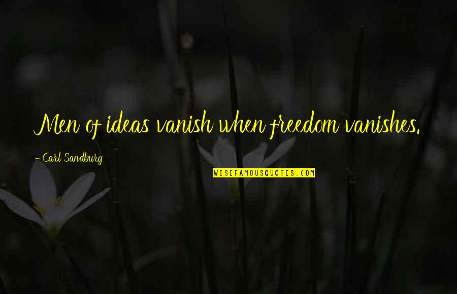 Prsten Turska Quotes By Carl Sandburg: Men of ideas vanish when freedom vanishes. Prsten Turska Quotes By Carl Sandburg: Men of ideas vanish when freedom vanishes.