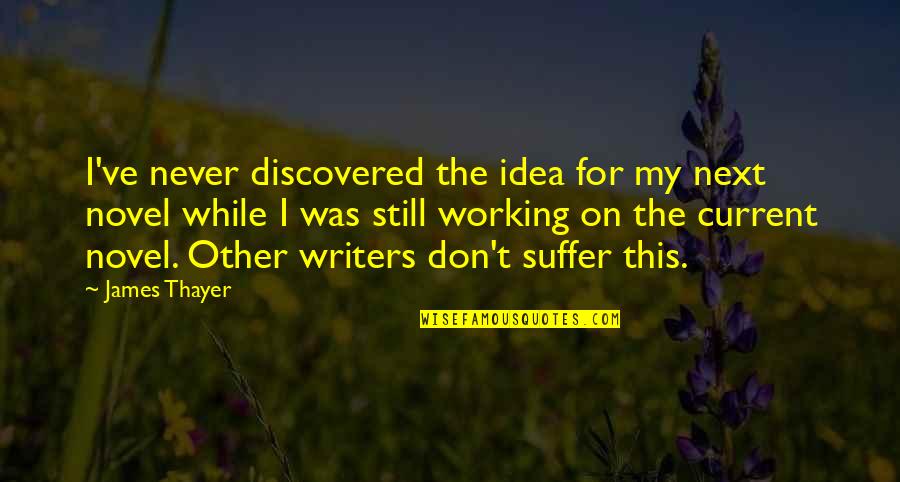 Prstynky Quotes By James Thayer: I've never discovered the idea for my next Prstynky Quotes By James Thayer: I've never discovered the idea for my next