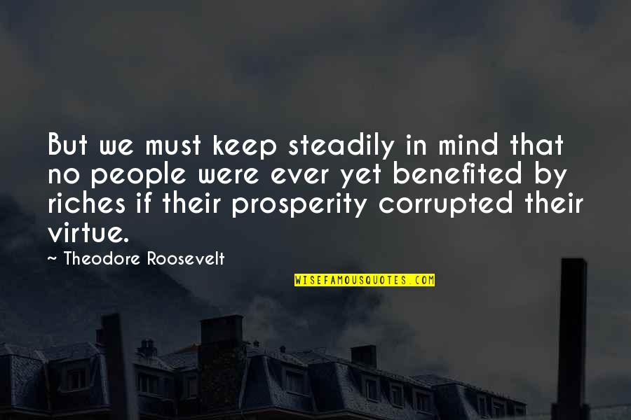 Prticos Quotes By Theodore Roosevelt: But we must keep steadily in mind that