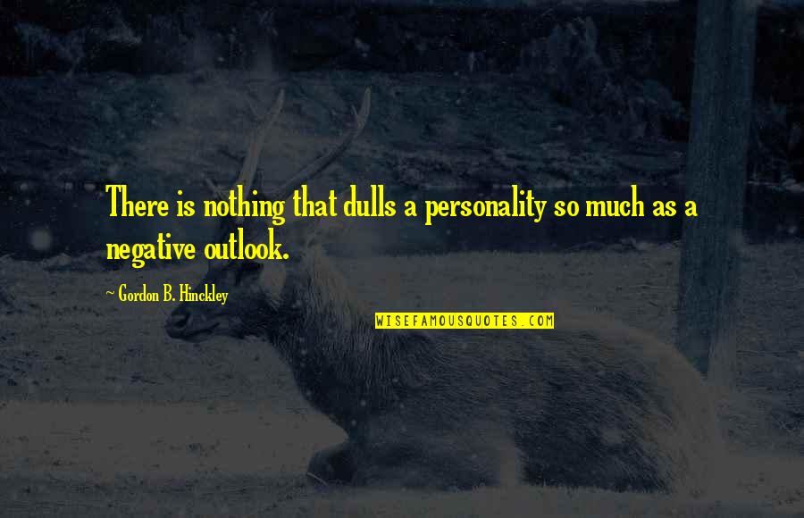 Prtljag Nije Quotes By Gordon B. Hinckley: There is nothing that dulls a personality so