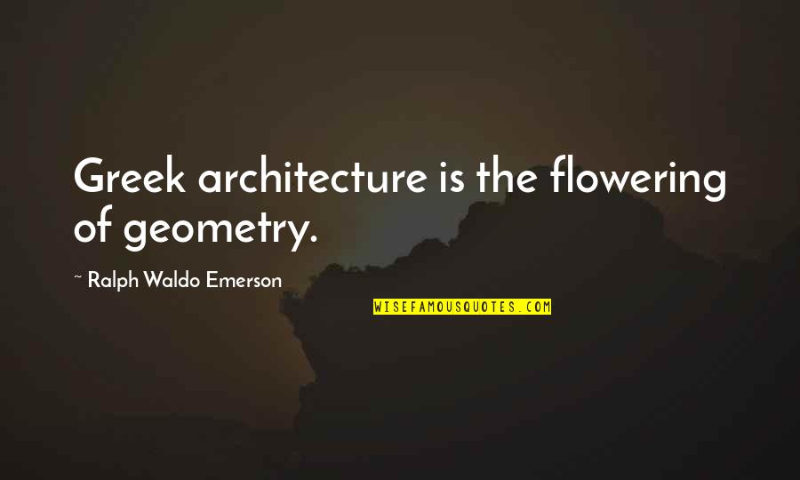 Prtljag Od Quotes By Ralph Waldo Emerson: Greek architecture is the flowering of geometry.