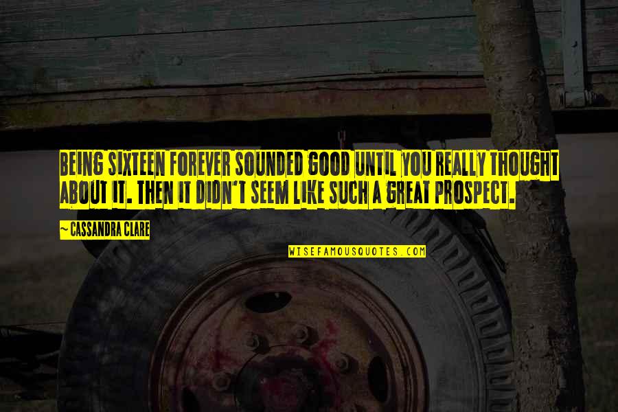 Prtuqala Quotes By Cassandra Clare: Being sixteen forever sounded good until you really