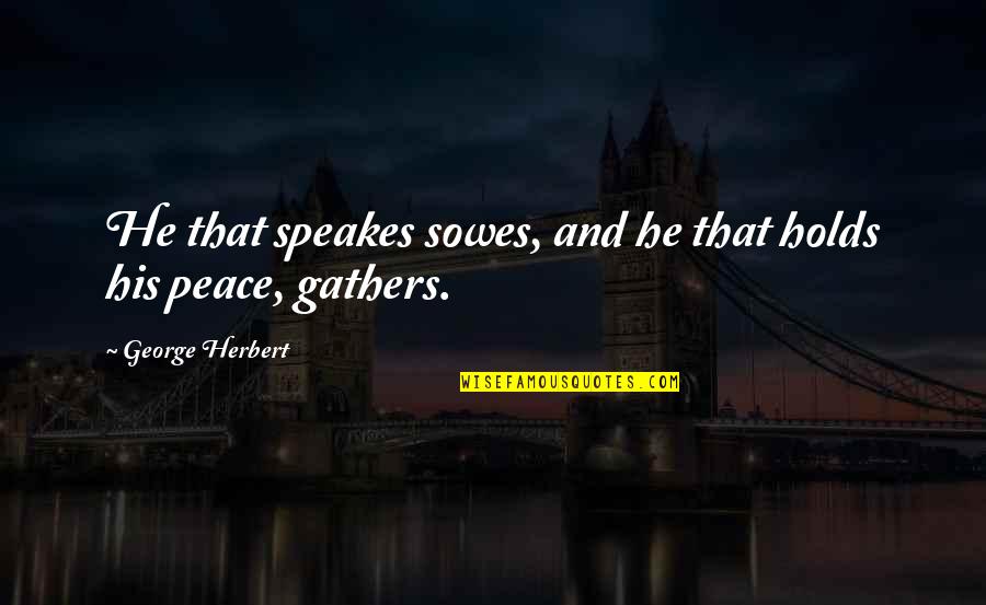 Prude Quotes By George Herbert: He that speakes sowes, and he that holds Prude Quotes By George Herbert: He that speakes sowes, and he that holds