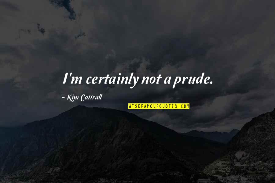 Prude Quotes By Kim Cattrall: I'm certainly not a prude. Prude Quotes By Kim Cattrall: I'm certainly not a prude.