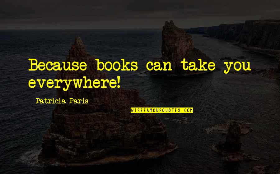 Pruden Search Quotes By Patricia Paris: Because books can take you everywhere!