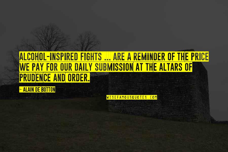 Prudence Quotes By Alain De Botton: Alcohol-inspired fights ... are a reminder of the
