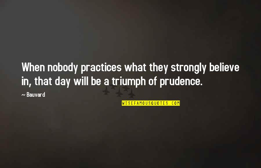 Prudence Quotes By Bauvard: When nobody practices what they strongly believe in,