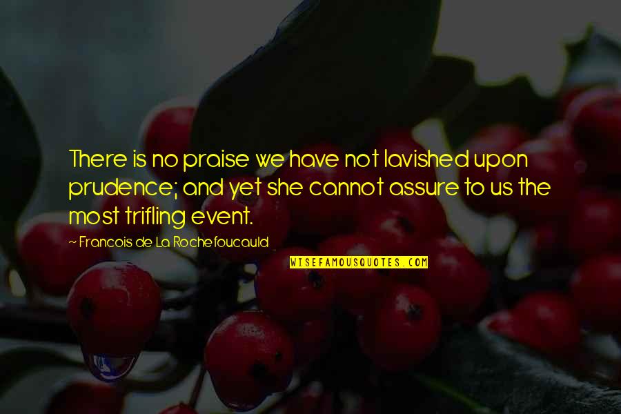 Prudence Quotes By Francois De La Rochefoucauld: There is no praise we have not lavished