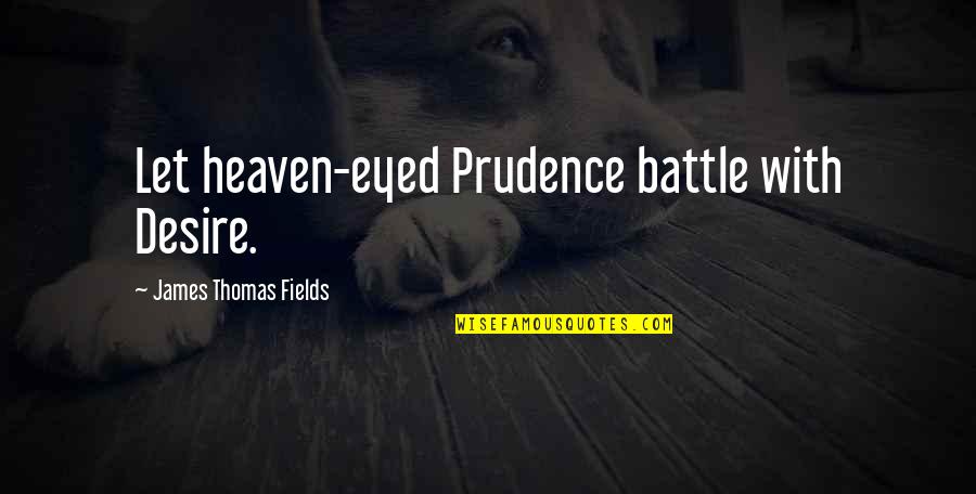 Prudence Quotes By James Thomas Fields: Let heaven-eyed Prudence battle with Desire.