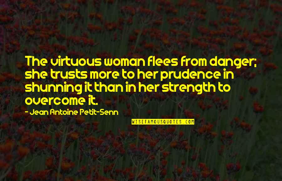 Prudence Quotes By Jean Antoine Petit-Senn: The virtuous woman flees from danger; she trusts