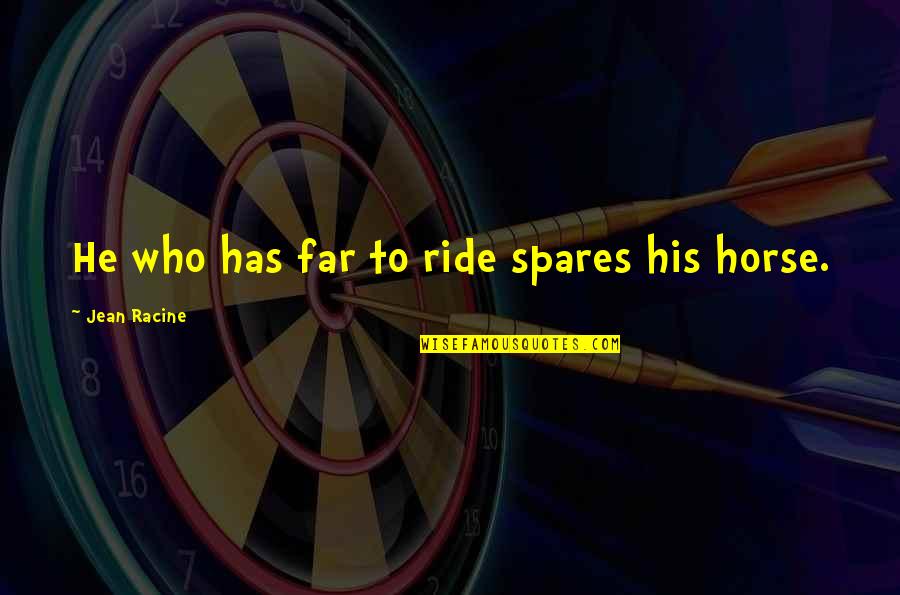 Prudence Quotes By Jean Racine: He who has far to ride spares his