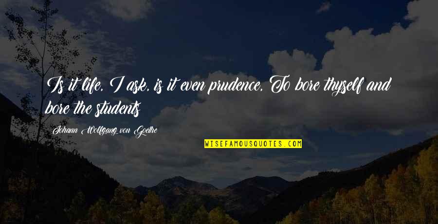 Prudence Quotes By Johann Wolfgang Von Goethe: Is it life, I ask, is it even