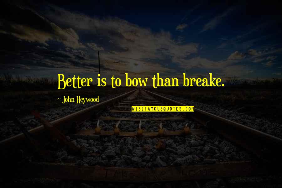 Prudence Quotes By John Heywood: Better is to bow than breake.